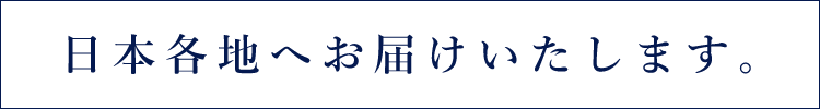 日本各地へお届けいたします。