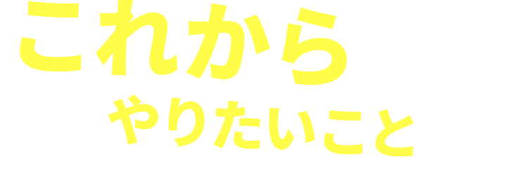 これからやりたいこと